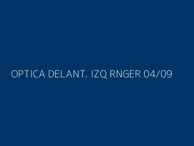 OPTICA DELANT. IZQ RNGER 04/09